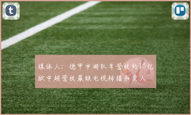 媒体人：德甲中游队年营收约15亿欧中超营收最缺电视转播和卖人