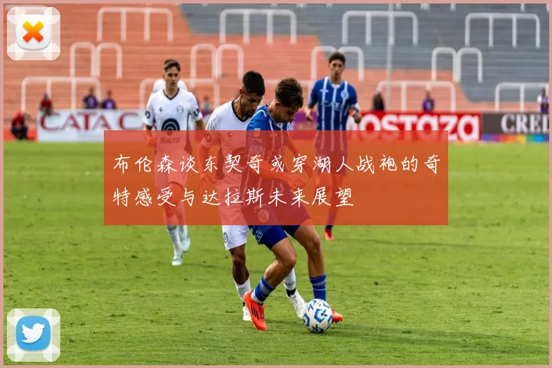 布伦森谈东契奇或穿湖人战袍的奇特感受与达拉斯未来展望