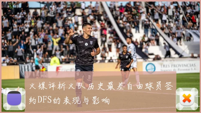 火媒评析火队历史最差自由球员签约DFS的表现与影响